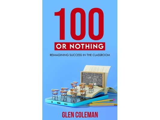 100 or Nothing: Reimagining Success in the Classroom