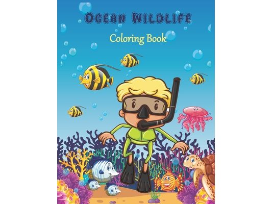 Ocean Wildlife Coloring Book: 40 Realistic Ocean Themes. Awesome Underwater Adventure Coloring Book For Preschoolers and Kindergarteners (Ages 2+).