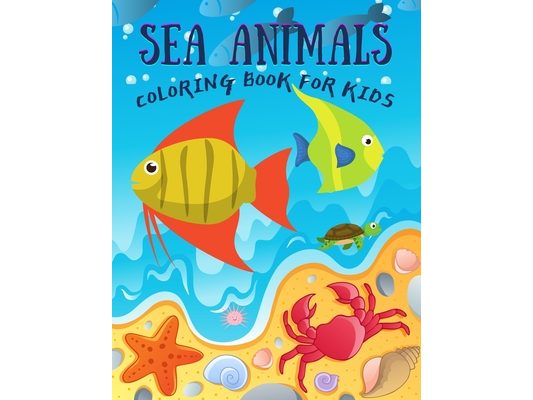 Sea Animals Coloring Book for Kids: Under the Sea Animals to Color for Early Childhood Learning, Preschool Prep! Cute Seahorses, Stingray, Crabs, Jell