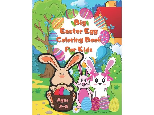 Big Easter Egg Coloring Book For Kids Ages 2-5: A Collection of Fun and Easy Happy Easter Eggs Coloring Pages for Kids Children, Boys & Girls, Toddler