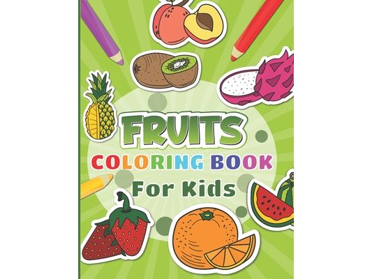 Fruits Coloring Book For Kids: 30 fruits pages to color for kids including banana, apple, strawberry and many more