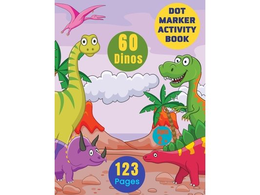 Dot Marker Activity Books For Kids: Dot Color 60 Dinosaurs:: Large Paint Daubers Activity Coloring Book For Toddlers Boys Girls Ages 2-6 - Giant Size