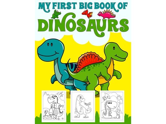 My First Big Book Of Dinosaurs: Big Dinosaur Coloring Book for Kids: Fantastic Dinosaur Coloring Book for Boys, Girls, Toddlers, Preschoolers, Kids 3-
