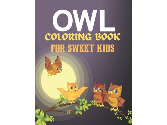 Owl Coloring Book for Sweet Kids: Amazing owl coloring book for kids who loves bird