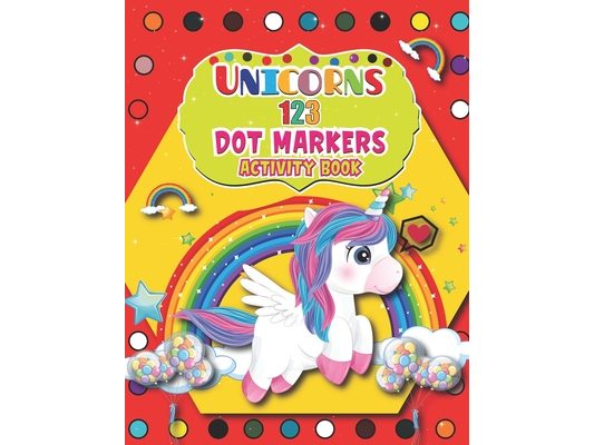 Unicorns 123 Dot Markers Activity Book: Big Dot Activity for Boys and Girls, Toddlers, Preschool, Kindergarten A Dot and Learn Counting Activity book