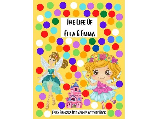 The Life Of Ella & Emma: Fairy Princess Dot Markers Activity Book