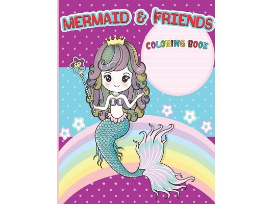 Mermaids & Friends Coloring Book: Coloring Book For Aged 4-8 With Cute Mermaids and All of Their Sea Creature Friends! Coloring books unicorn and merm