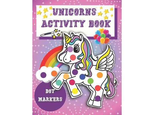 Dot Markers Activity Book Unicorns: Easy Guided BIG DOTS - Unicorn Activity and Coloring Book for Kids & Tooddlers - Cute Dot Marker Coloring Book Per