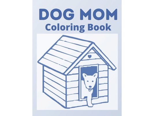 Dog Mom Coloring Book: dog mom quotes coloring book: Unique dog mom quotes coloring book