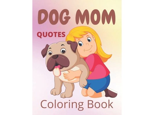 Dog Mom Quotes Coloring Book: Dog Mom Coloring Book: Perfect For Dog Mom