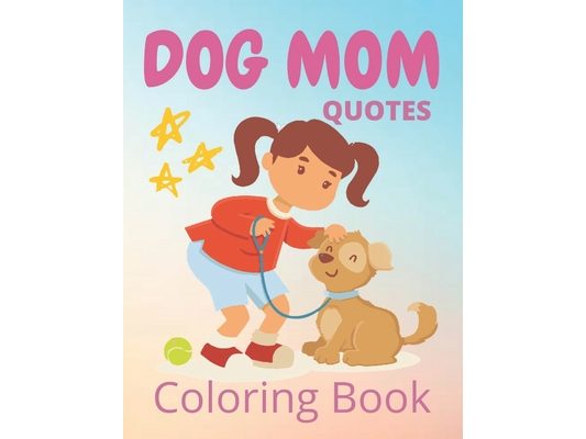 Dog Mom Quotes Coloring Book: Dog Mom Coloring Book: Fun Dog Quotes Coloring Book
