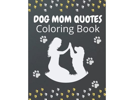 Dog Mom Quotes Coloring Book: Dog Mom Coloring Book: Dog Coloring Book For Dog Mom
