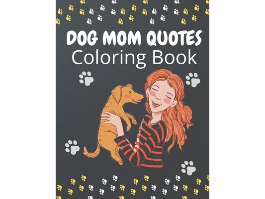 Dog Mom Quotes Coloring Book: Dog Mom Coloring Book: Perfect Dog Mom Coloring Book