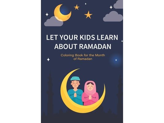Let your kids learn about Ramadan: Ramadan Coloring Book for Kids and Educational Questions & Answers about Ramadan, Perfect Ramadan Gift for kids Age
