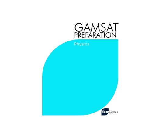 GAMSAT Preparation Physics: Efficient Methods, Detailed Techniques, Proven Strategies, and GAMSAT Style Questions for GAMSAT Physics Section