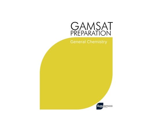 GAMSAT Preparation General Chemistry: Efficient Methods, Detailed Techniques, Proven Strategies, and GAMSAT Style Questions for GAMSAT General Chemist