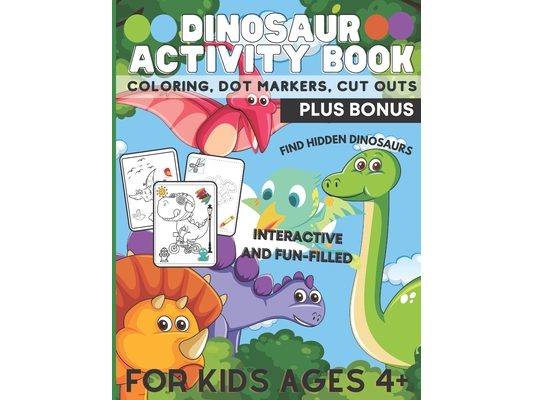 Dinosaur Activity Book, Coloring, Dot Markers, Cut Outs Plus Bonus: For Kids Ages 4+, Interactive, Fun-Filled and MORE!