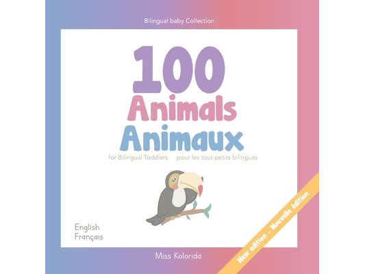 100 Animals for Bilingual Toddlers 100 Animaux pour les tout-petits bilingues - English - French Anglais - Français: Baby Bilingual