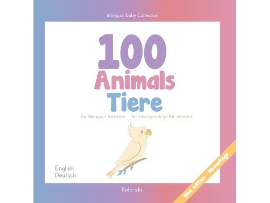 100 animals for Bilingual Toddlers 100 Tiere für zweisprachige Kleinkinder - English - German Englisch - Deutsch: Baby Bilingual