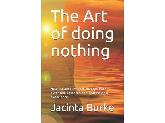 The Art of doing nothing: New insights into the art therapy with extencive reserach and professional experience