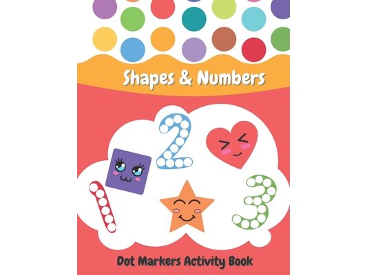 Dot Markers Activity Book Shapes and Numbers: For Kids - Do a Dot Coloring Book for Preschool, Toddlers, Kindergarten Ages 2+ - Easy Guided Big Dots
