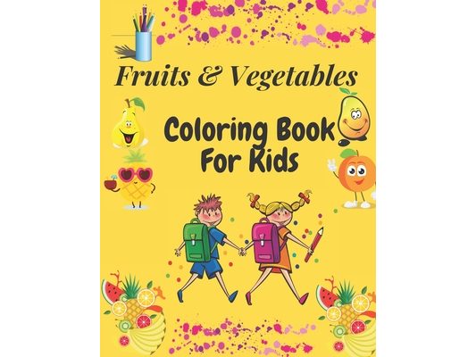 Fruits and Vegetables Coloring Book For Kids: Easy and Fun Education Coloring Book For Kids Ages 2-4/4-8/ Fun Way To Help Kids Love Fruits and Vegetab