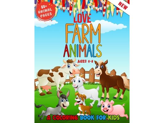 Love Farm Animals: A Kids Coloring Book Ages 4 To 8 - Lovely 50 + Farm Animals Coloring Book For Kids Who Love Farm
