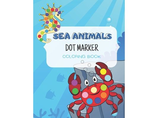 Sea Animals Dot Marker Coloring Book: for kids ages 3-5, activity book for toddlers
