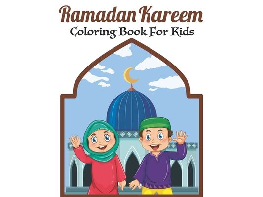 Ramadan Kareem Coloring Book For Kids: A fun educational islamic coloring book for boys and girls 4 - 8 ages Great Ramadan gift