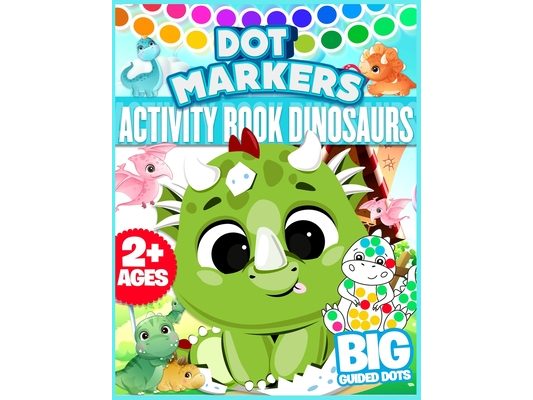 Dot Markers Activity Book Dinosaurs: Big Dots For Toddlers, Boys, Girls, Children, Little kids, Preschool And Kindergarten Ages 2+ Fun And Cute Dinosa