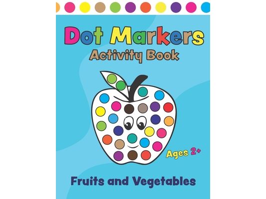 Dot Markers Activity Book Fruits and Vegetables: Coloring book with fun dots for kids, boys and ages 2+. Creative book for kids Learning through play!