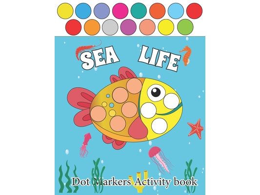 Sea Life Dot Markers Activity Books: Sea Life Guided BIG DOTS - Dot Coloring Book For Kids & Toddlers - Preschool Kindergarten Activities - Sea life G