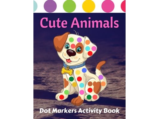 Cute Animals Dot Markers Activity Book: Cute Animals Guided BIG DOTS Gift Girls, Boys Lion, Tortoise, Horse, Bee, Crocodile Giant, Large, Jumbo, Cute