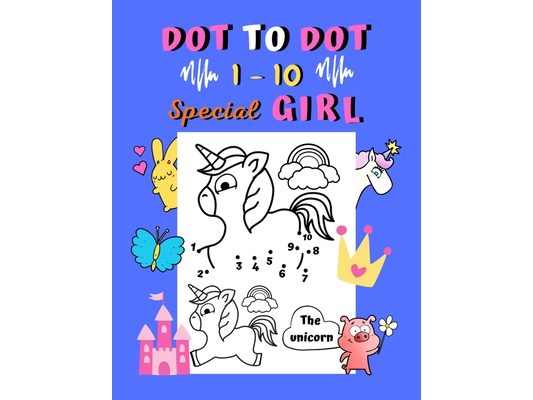Dot to dot 1-10 Special Girl: Connect the dots for kids ages 3-4 Easy dot to dot 1 to 10 with examples 30 coloring pages animals and things for girls: