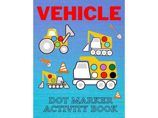 Vehicle Dot Marker Activity Book: Easy Vehicle Coloring Book For Kids, Great Gift For Toddlers Dot Markers Activity Books