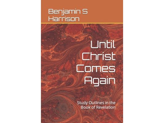 Until Christ Comes Again: Study Outlines in the Book of Revelation