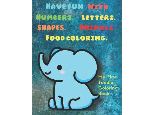 My first toddler coloring book: Have fun with numbers. letters. shapes. animals. Food coloring book
