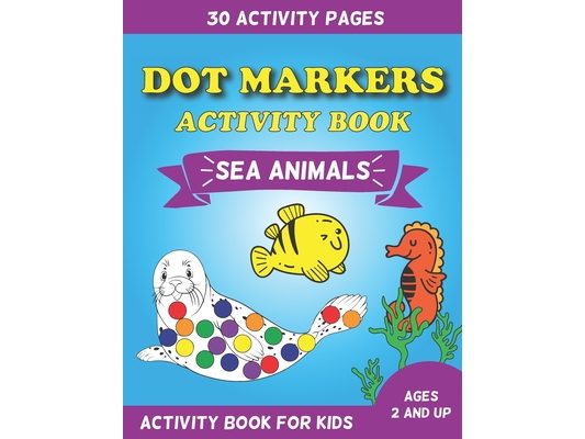 Dot Markers Activity Book Sea Animals: Activity Book For Kids Ages 2 And Up - 30 Activity Pages