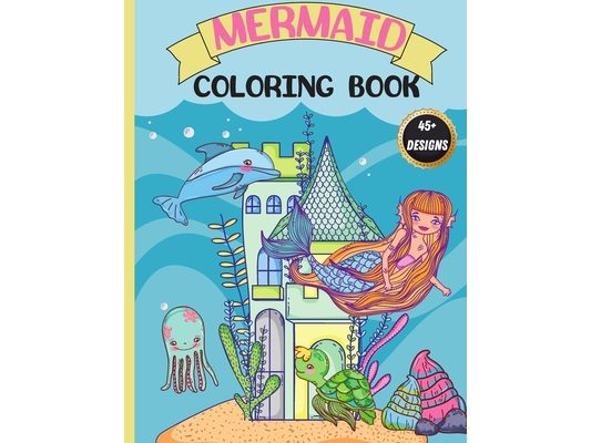 Mermaid Coloring Book: For Kids 4-8, Cute, Unique Coloring Pages featuring Beautiful Mermaids and Sea Creatures