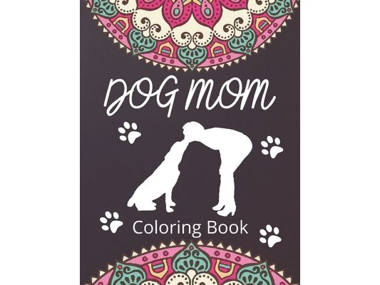 Dog Mom Coloring Book: Dog Mom Quotes Coloring Book: Perfect for Adults