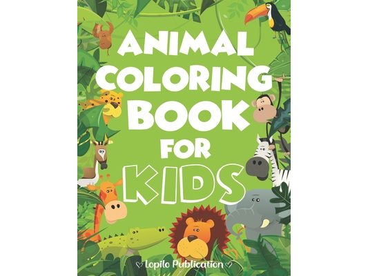 Animal Coloring Book For Kids: A Fun Cute Animals Coloring Pages Relaxation for Kids. Unique Gift for Boys, Girls, Toddlers, Preschoolers, Kindergart