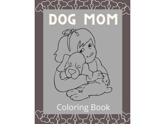 Dog Mom Coloring Book: Dog Mom Quotes Coloring Book: Perfect For all Ages / Adults Dog mom Coloring book
