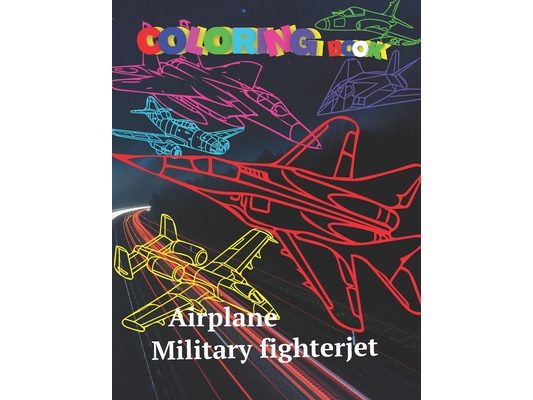 Airplane Coloring book Military Fighterjet: Airforse Coloring for Kids Teens Jet Fighter Coloring Book AirPlane Gun Fire Fighter Attack Coloring pages