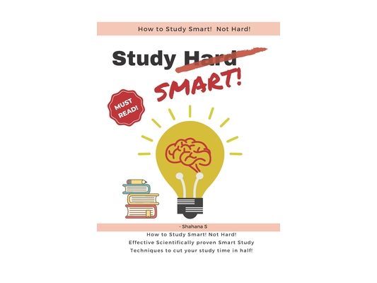 How to Study Smart! NOT Hard!: Effective Scientifically proven Smart Study Techniques to cut your study time in half!