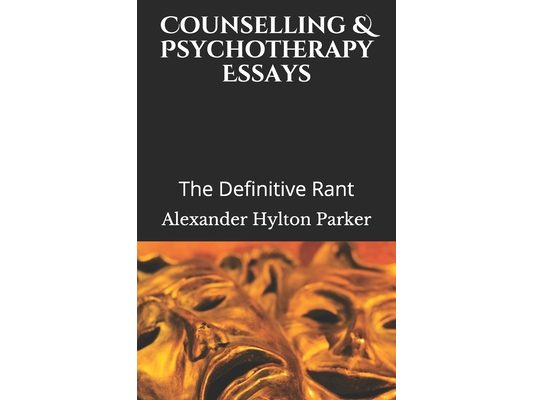 Counselling & Psychotherapy Essays: The Definitive Rant