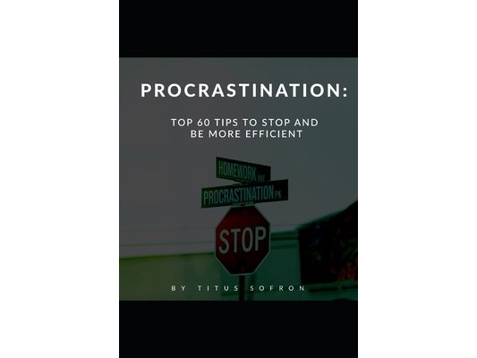 Procrastination: Top 60 Tips To Stop And Be More Efficient