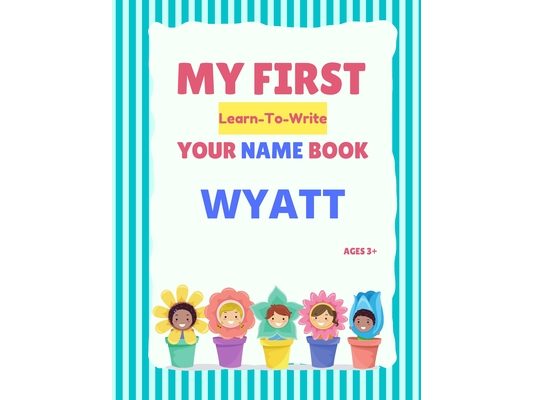 My First Learn-To-Write Your Name Book: Wyatt