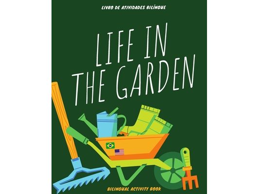 Life in the Garden: bilingual activity book: Coloring, counting, drawing, and writing activities in English and Portuguese - Atividades de
