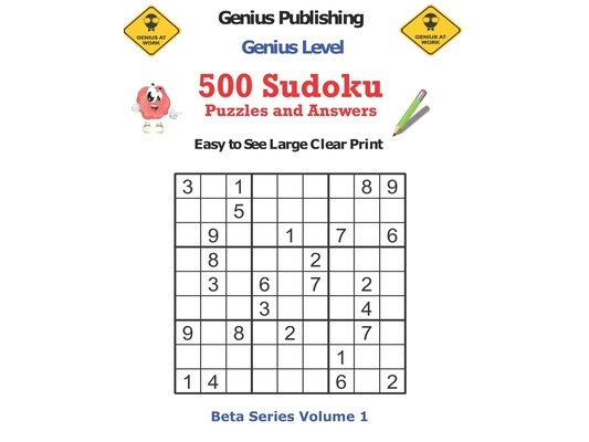500 Genius Level Sudoku Puzzles and Answers Beta Series Volume 1: Easy to See Large Clear Print