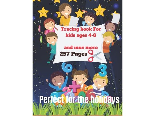 Tracing Book for Kids Ages 4-8: Inside You Will Find: 257 Pages of Activities, Tracing of Letters, Numbers, Italic, Additions, Coloring, Point by Poin